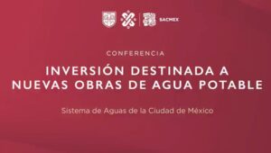 SACMEX detalló las estrategias para enfrentar los desafíos hídricos